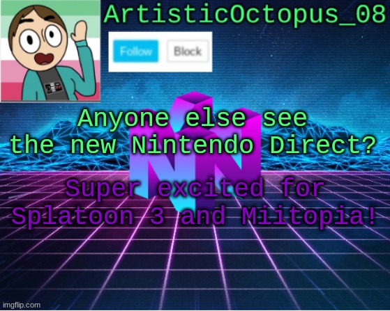 (Also excited for Skyward Sword HD) | Anyone else see the new Nintendo Direct? Super excited for Splatoon 3 and Miitopia! | image tagged in artisticocto announcement template | made w/ Imgflip meme maker