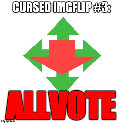 Yeetyeetoof's cursed imgflip #3 | CURSED IMGFLIP #3:; ALLVOTE | image tagged in memes,blank transparent square | made w/ Imgflip meme maker