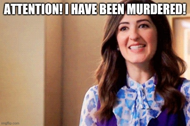 Janet the Good Place | ATTENTION! I HAVE BEEN MURDERED! | image tagged in janet the good place | made w/ Imgflip meme maker