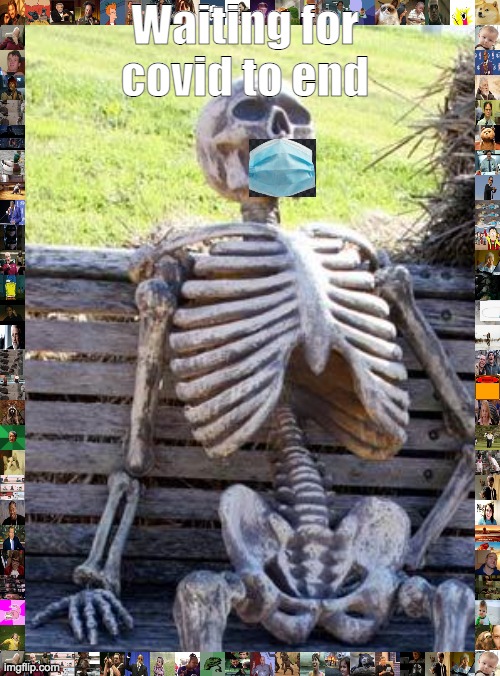 .-. | Waiting for covid to end | image tagged in memes,waiting skeleton | made w/ Imgflip meme maker