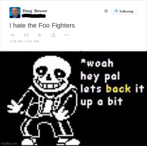 Thats not nice, the Foo Fighters are great friends to the music industry (btw its a fake tweet) | image tagged in woah hey pal lets back it up a bit | made w/ Imgflip meme maker