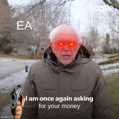 Bernie I Am Once Again Asking For Your Support | EA; for your money | image tagged in memes,bernie i am once again asking for your support | made w/ Imgflip meme maker