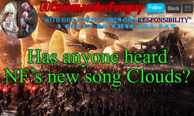 Just heard it. | Has anyone heard NF’s new song Clouds? | image tagged in commanderfunguy announcement template,nf,memes,question | made w/ Imgflip meme maker