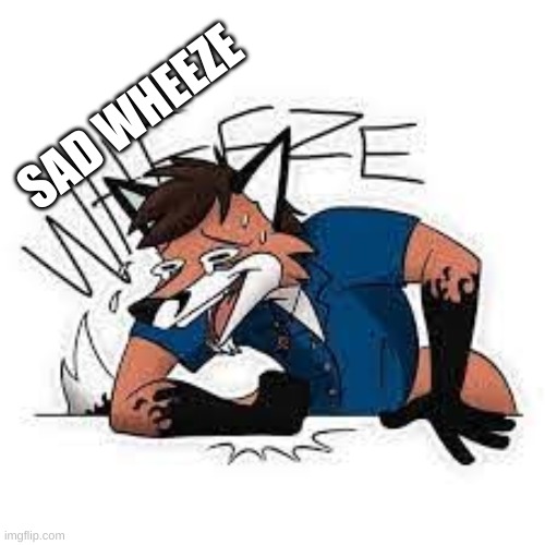 Furry Wheeze | SAD WHEEZE | image tagged in furry wheeze | made w/ Imgflip meme maker