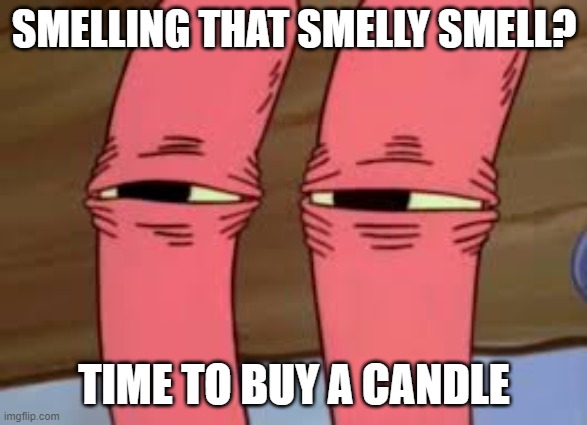Smells and Candles | SMELLING THAT SMELLY SMELL? TIME TO BUY A CANDLE | image tagged in mr krabs smelly smell | made w/ Imgflip meme maker