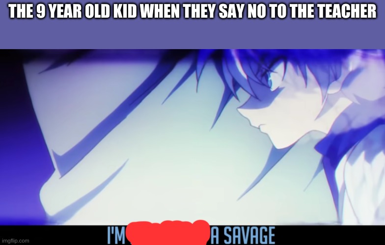 THE 9 YEAR OLD KID WHEN THEY SAY NO TO THE TEACHER | image tagged in killua,9 year olds,saying no,fake savage | made w/ Imgflip meme maker