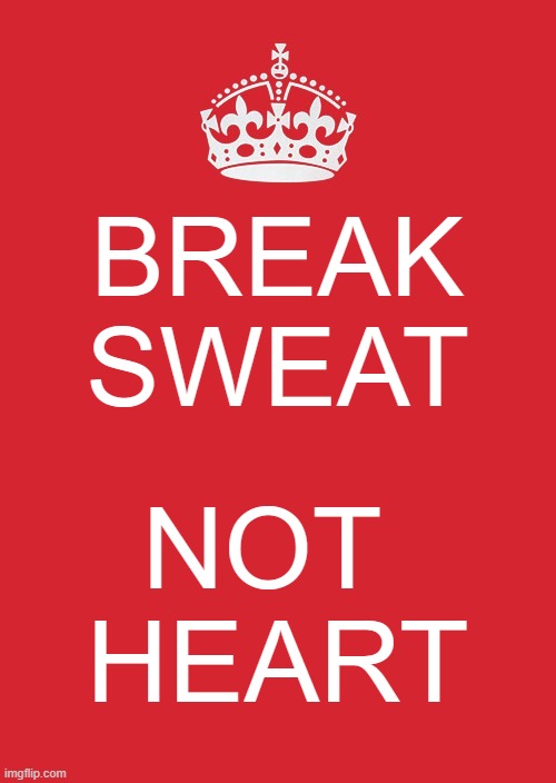 break a sweat dude!!! | BREAK SWEAT; NOT 
HEART | image tagged in memes,keep calm and carry on red | made w/ Imgflip meme maker