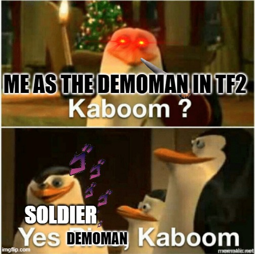 tf2 | ME AS THE DEMOMAN IN TF2; SOLDIER; DEMOMAN | image tagged in kaboom yes rico kaboom | made w/ Imgflip meme maker