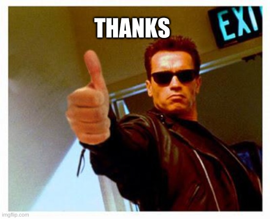 terminator thumbs up | THANKS | image tagged in terminator thumbs up | made w/ Imgflip meme maker