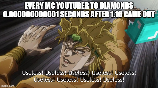 C'mon, Diamonds still have a use! | EVERY MC YOUTUBER TO DIAMONDS 0.000000000001 SECONDS AFTER 1.16 CAME OUT | image tagged in useless,minecraft,diamonds,netherite,nether update | made w/ Imgflip meme maker