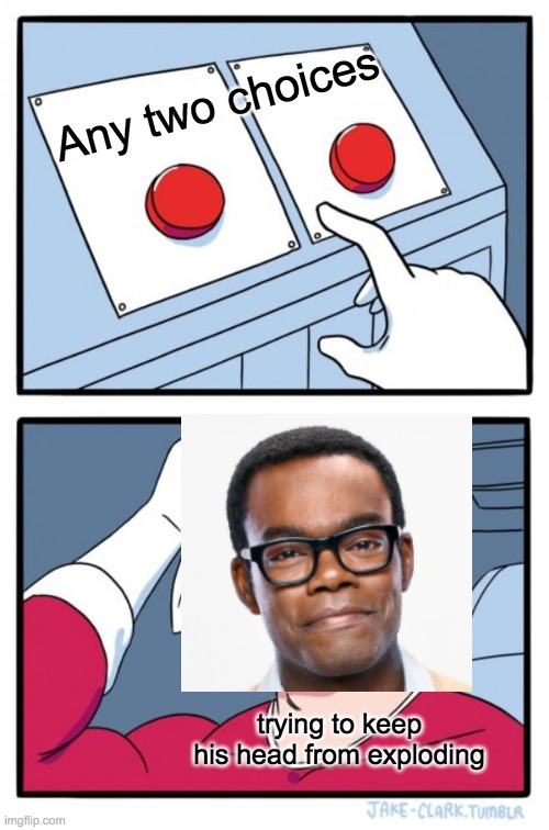 The almond milk dilemma, but for everything | Any two choices; trying to keep his head from exploding | image tagged in memes,two buttons,chidi,choice,hard choice to make | made w/ Imgflip meme maker