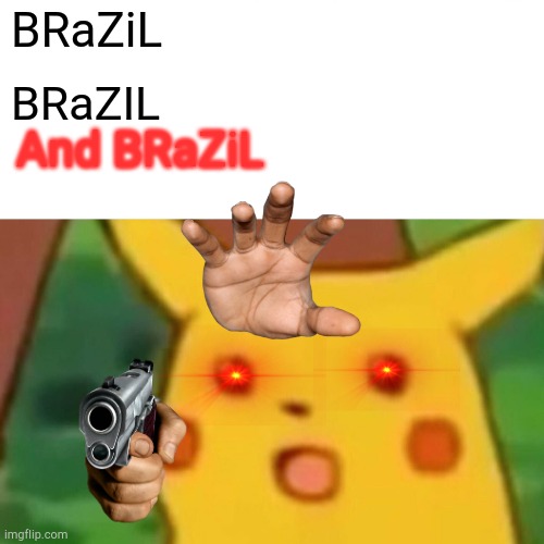 BRaZiL BRaZIL And BRaZiL | image tagged in memes,surprised pikachu | made w/ Imgflip meme maker