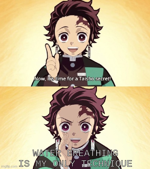 Its not a secret and your lying Tanjiro | WATER BREATHING IS MY ONLY TECHNIQUE | image tagged in taisho secret | made w/ Imgflip meme maker