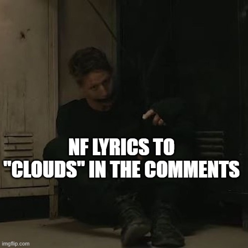 NF_FAN | NF LYRICS TO "CLOUDS" IN THE COMMENTS | image tagged in nf_fan | made w/ Imgflip meme maker