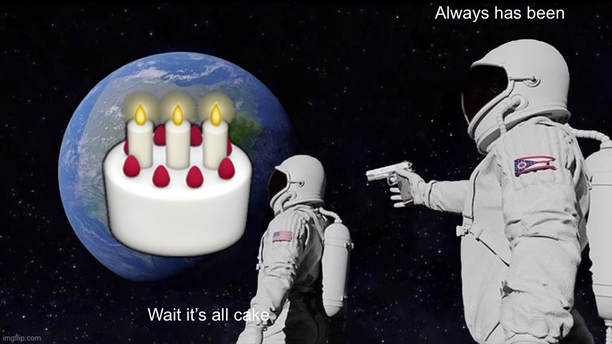 Always Has Been Meme | Wait it’s all cake Always has been ? | image tagged in memes,always has been | made w/ Imgflip meme maker