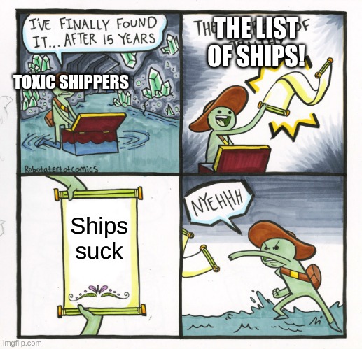 Yep | THE LIST OF SHIPS! TOXIC SHIPPERS; Ships suck | image tagged in memes,the scroll of truth | made w/ Imgflip meme maker