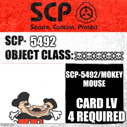 SCP Label Template: Keter | 5492; ☠️☠️☠️☠️☠️; SCP-5492/MOKEY MOUSE; CARD LV 4 REQUIRED | image tagged in scp label template keter | made w/ Imgflip meme maker