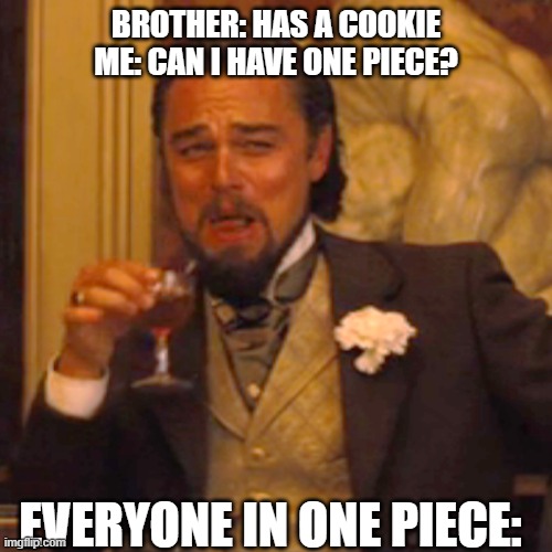 Laughing Leo | BROTHER: HAS A COOKIE
ME: CAN I HAVE ONE PIECE? EVERYONE IN ONE PIECE: | image tagged in memes,laughing leo | made w/ Imgflip meme maker