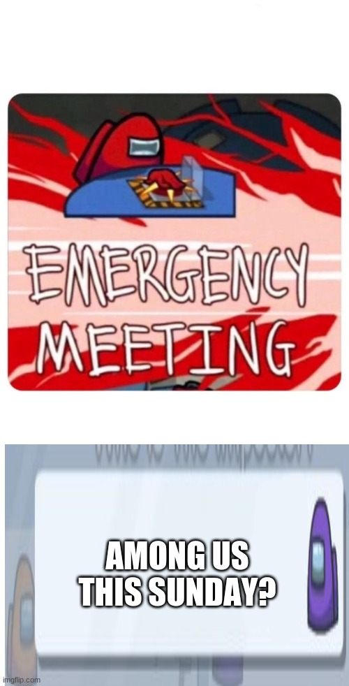 AMONG US THIS SUNDAY? | image tagged in emergency meeting among us | made w/ Imgflip meme maker