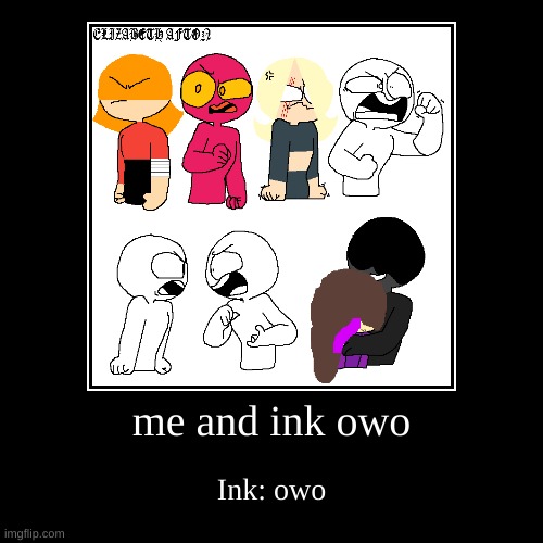 Me and Ink owo | image tagged in funny,demotivationals | made w/ Imgflip demotivational maker