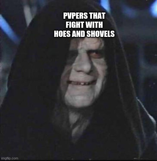 Sidious Error Meme | PVPERS THAT FIGHT WITH HOES AND SHOVELS | image tagged in memes,sidious error | made w/ Imgflip meme maker