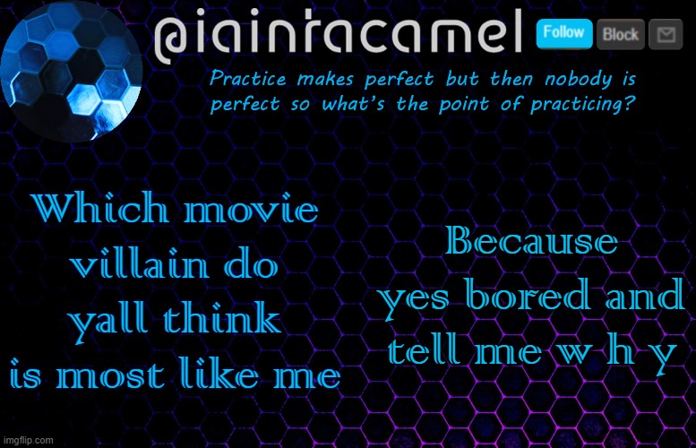 iaintacamel | Which movie villain do yall think is most like me; Because yes bored and tell me w h y | image tagged in iaintacamel | made w/ Imgflip meme maker
