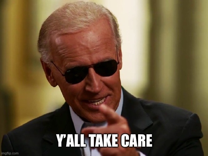 Cool Joe Biden | Y’ALL TAKE CARE | image tagged in cool joe biden | made w/ Imgflip meme maker