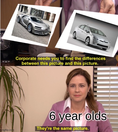 CARS | 6 year olds | image tagged in memes,they're the same picture,cars | made w/ Imgflip meme maker