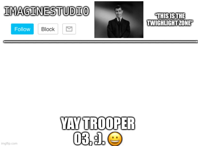 Ehhhhhhhhhhhhhhhh | YAY TROOPER 03, :). 😀 | image tagged in imaginestudio s template 1 | made w/ Imgflip meme maker