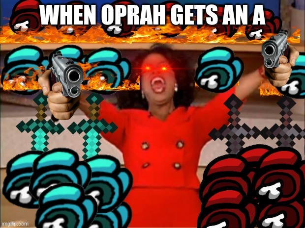 oprah you get an a |  WHEN OPRAH GETS AN A | image tagged in oprah you get a,you get an oprah | made w/ Imgflip meme maker