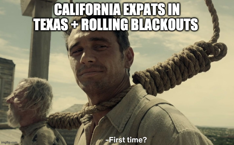first time | CALIFORNIA EXPATS IN TEXAS + ROLLING BLACKOUTS | image tagged in first time | made w/ Imgflip meme maker