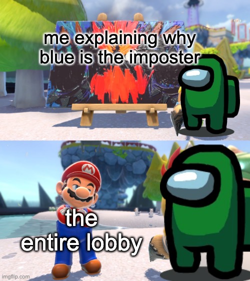 never gonna stop using reddit template | me explaining why blue is the imposter; the entire lobby | image tagged in bowser's furry,mario,among us | made w/ Imgflip meme maker