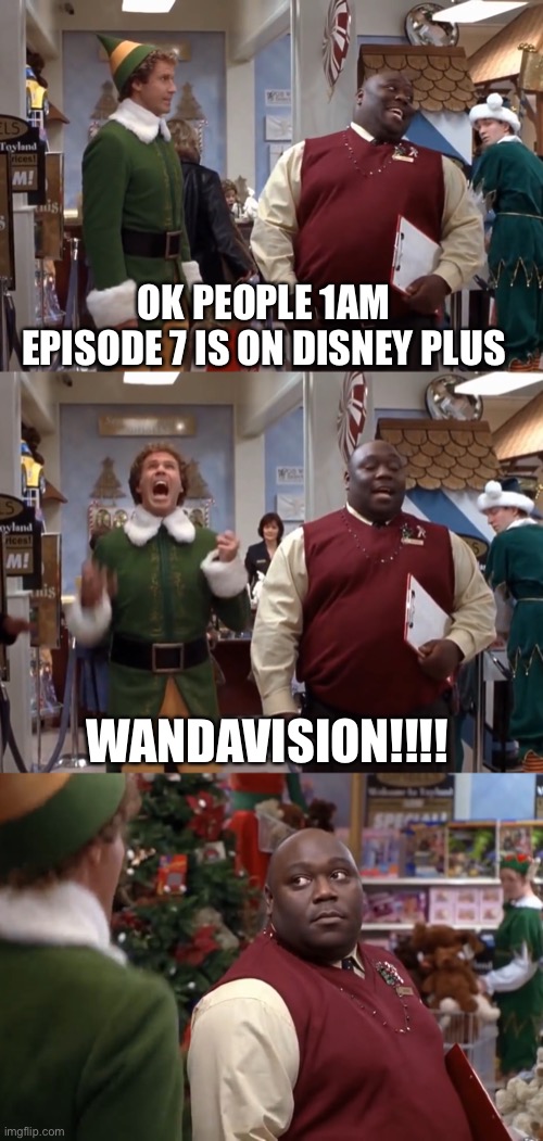 1am WandaVision | OK PEOPLE 1AM EPISODE 7 IS ON DISNEY PLUS; WANDAVISION!!!! | image tagged in wandavision,buddy the elf | made w/ Imgflip meme maker