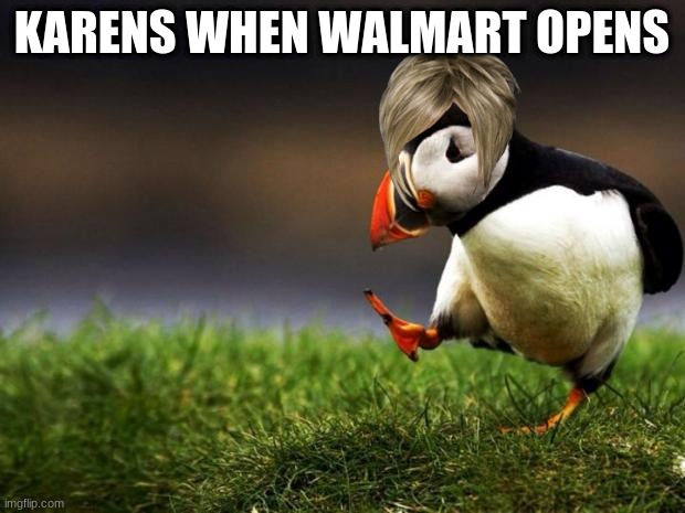 Unpopular Opinion Puffin Meme | KARENS WHEN WALMART OPENS | image tagged in memes,unpopular opinion puffin | made w/ Imgflip meme maker