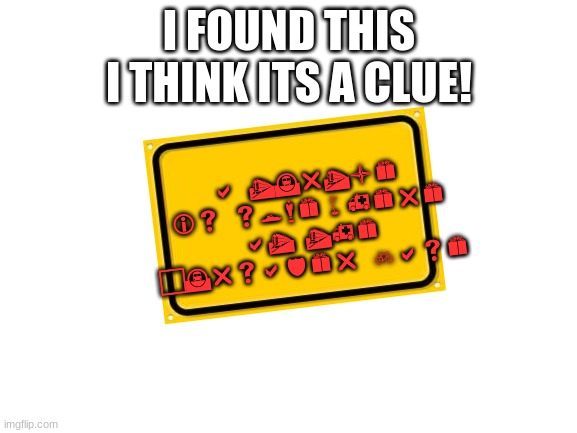crusaders! i found a clue! | a turtle is somewhere at the cursader base; I FOUND THIS
I THINK ITS A CLUE! | image tagged in blank white template | made w/ Imgflip meme maker