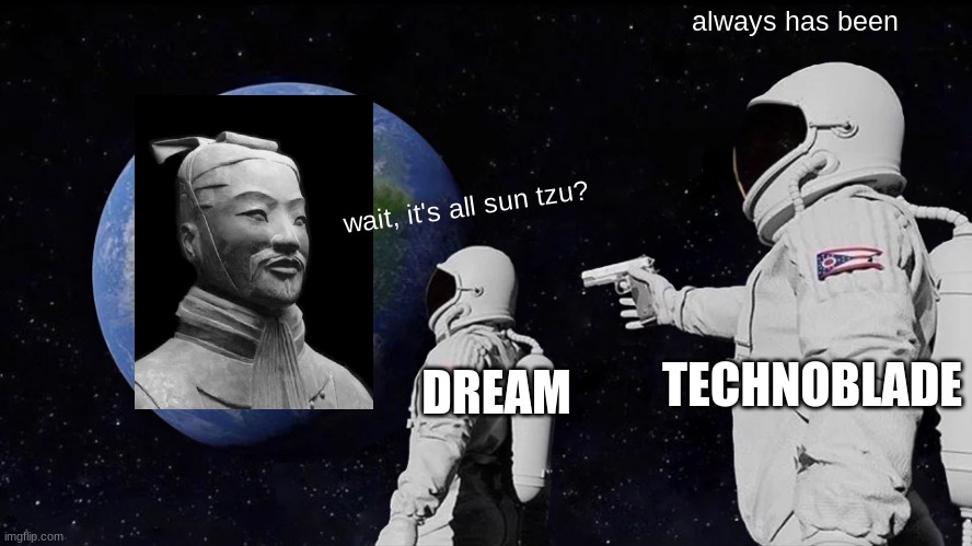 technoblade wins 100k against dream | always has been; wait, it's all sun tzu? TECHNOBLADE; DREAM | image tagged in memes,always has been | made w/ Imgflip meme maker