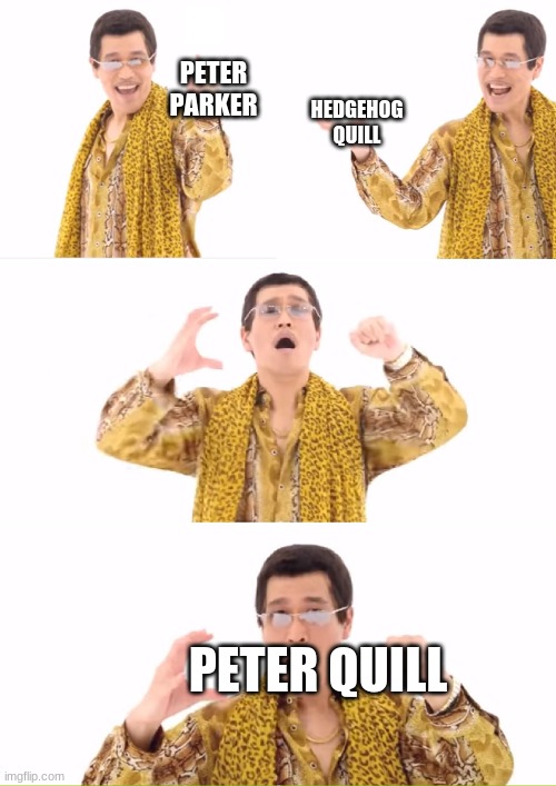 PPAP Meme | PETER PARKER HEDGEHOG QUILL PETER QUILL | image tagged in memes,ppap | made w/ Imgflip meme maker