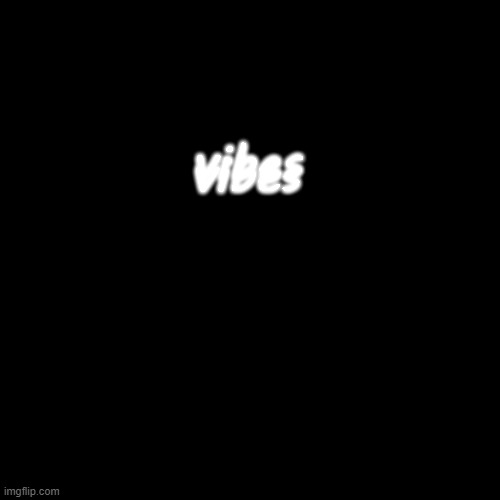 Blank Transparent Square Meme | vibes; vibes | image tagged in memes,blank transparent square | made w/ Imgflip meme maker
