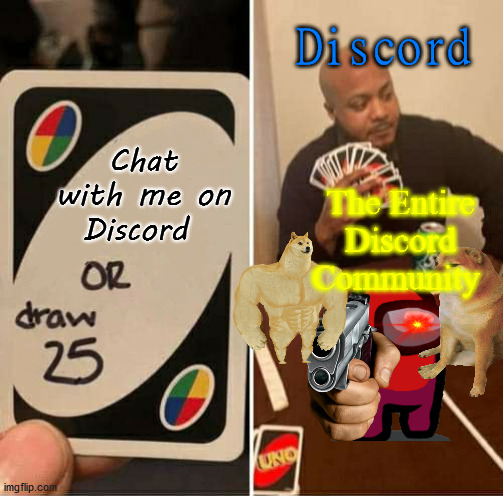 F | Discord; Chat with me on Discord; The Entire Discord Community | image tagged in uno or draw 25 | made w/ Imgflip meme maker