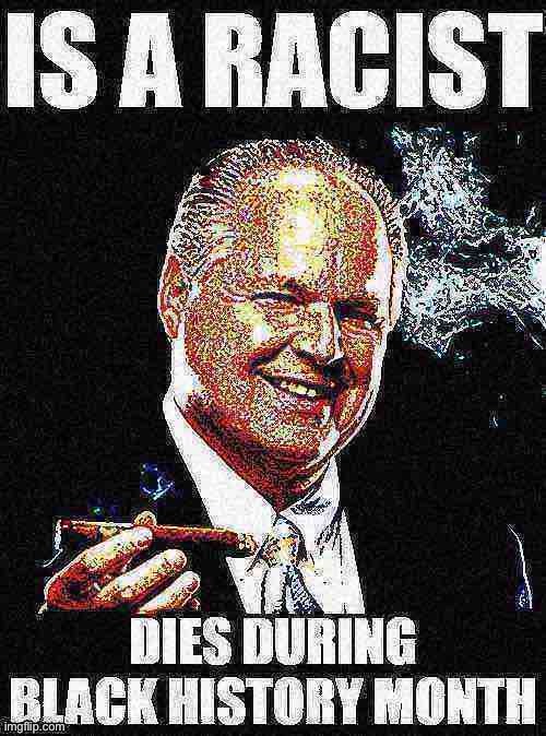 Bad Luck Rush Limbaugh | image tagged in rush limbaugh,bad luck,racist,racism,deep fried,black history month | made w/ Imgflip meme maker