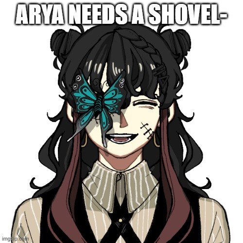dont ask why she needs one- | ARYA NEEDS A SHOVEL- | image tagged in arya | made w/ Imgflip meme maker