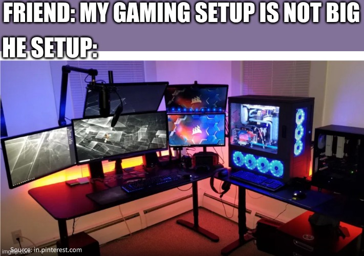 Everyone want's to flex these days | FRIEND: MY GAMING SETUP IS NOT BIG; HE SETUP: | image tagged in real life,certified bruh moment | made w/ Imgflip meme maker