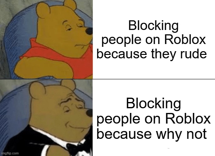 Tuxedo Winnie The Pooh Meme Imgflip - roblox blocking people
