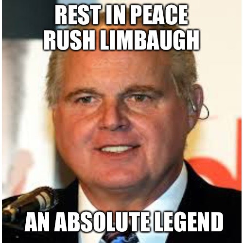Whether you are conservative or liberalize should all be sad | REST IN PEACE RUSH LIMBAUGH; AN ABSOLUTE LEGEND | image tagged in rip,rush limbaugh | made w/ Imgflip meme maker