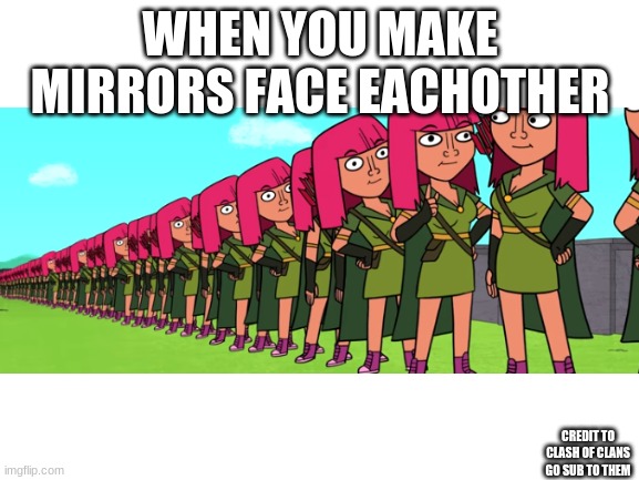 WHEN YOU MAKE MIRRORS FACE EACHOTHER; CREDIT TO CLASH OF CLANS GO SUB TO THEM | image tagged in change my mind | made w/ Imgflip meme maker