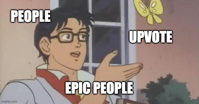 Is This a Pigeon | PEOPLE; UPVOTE; EPIC PEOPLE | image tagged in is this a pigeon | made w/ Imgflip meme maker