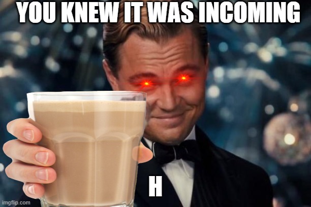 YOU KNEW IT WAS INCOMING; H | image tagged in funny | made w/ Imgflip meme maker