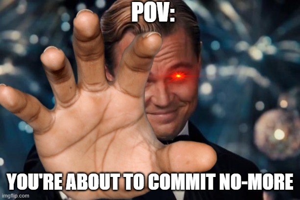 category: gaming | POV:; YOU'RE ABOUT TO COMMIT NO-MORE | image tagged in big | made w/ Imgflip meme maker