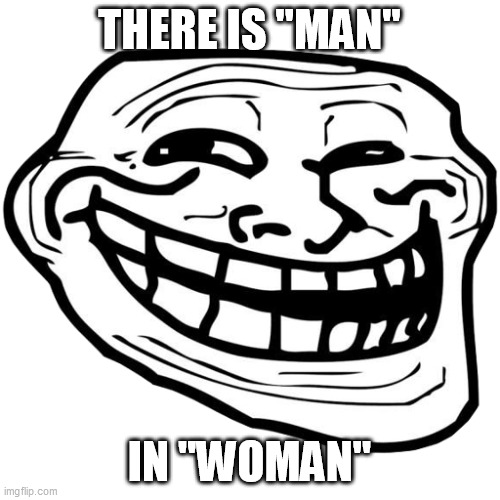 THERE IS "MAN" IN "WOMAN" | made w/ Imgflip meme maker