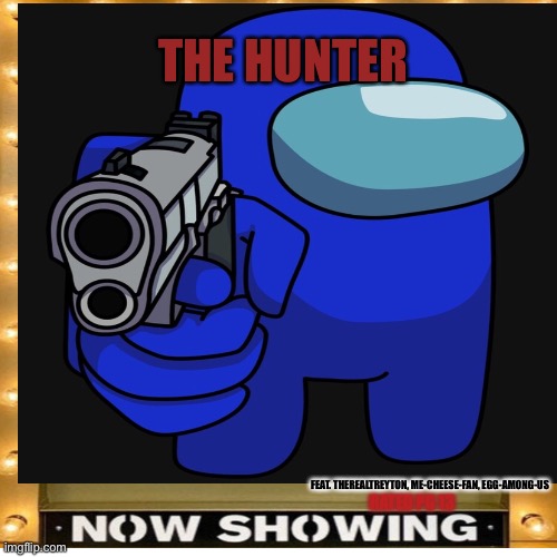 The Hunter | THE HUNTER; FEAT. THEREALTREYTON, ME-CHEESE-FAN, EGG-AMONG-US; RATED PG 13 | image tagged in pg 13,roleplaying,mr-cheese-fan,therealtreyton | made w/ Imgflip meme maker